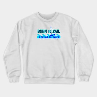 Born to Sail Forced to Work Crewneck Sweatshirt